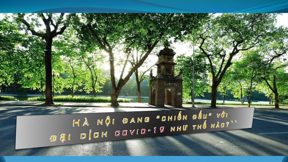 Hà Nội đang “chiến đấu” với đại dịch COVID-19 như thế nào